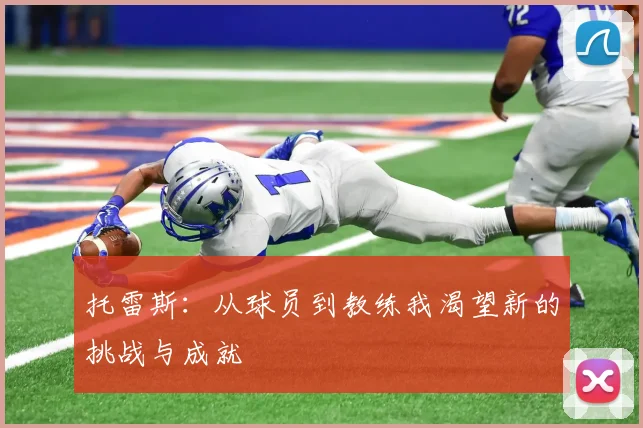 托雷斯：从球员到教练我渴望新的挑战与成就