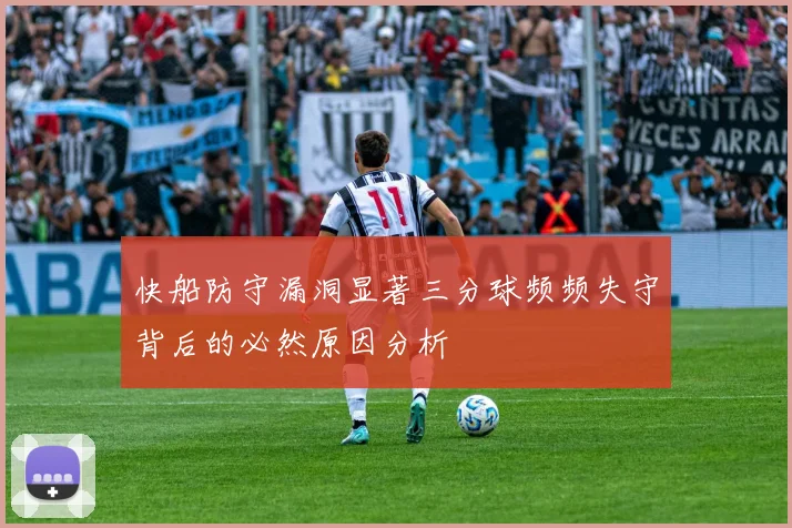 快船防守漏洞显著三分球频频失守背后的必然原因分析