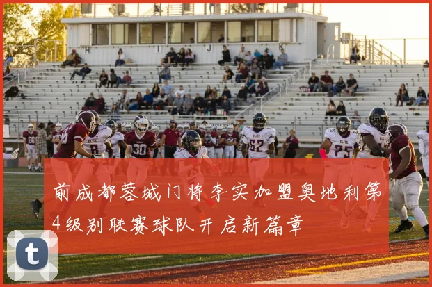 前成都蓉城门将李实加盟奥地利第4级别联赛球队开启新篇章