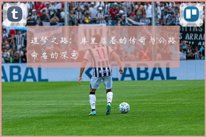 追梦之路：库里活着的传奇与公路命名的深意